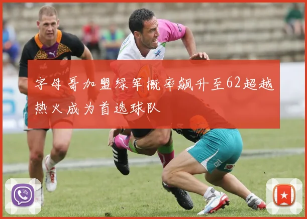 字母哥加盟绿军概率飙升至62超越热火成为首选球队