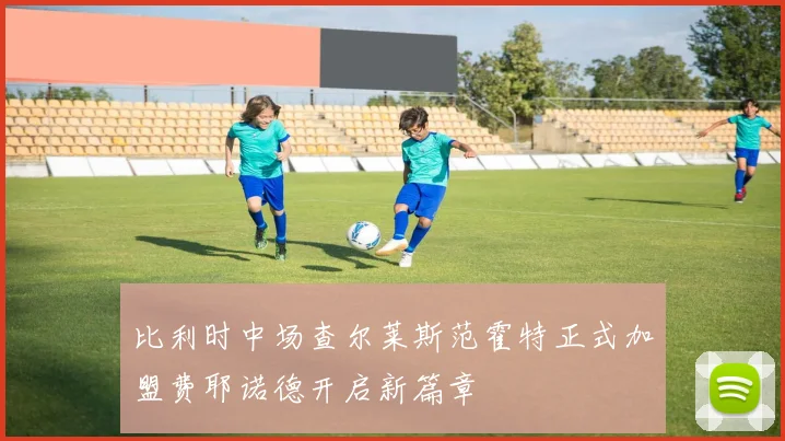 比利时中场查尔莱斯范霍特正式加盟费耶诺德开启新篇章